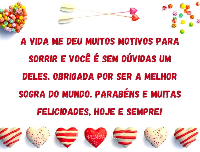 A vida me deu muitos motivos para sorrir e você é sem dúvidas um deles. Obrigada por ser a melhor sogra do mundo. Parabéns e muitas felicidades, hoje e sempre!