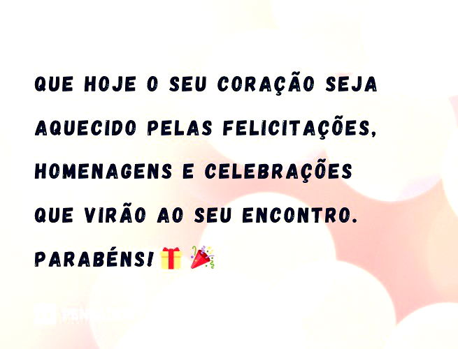 Que hoje o seu coração seja aquecido pelas felicitações, homenagens e celebrações que virão ao seu encontro. Parabéns!
