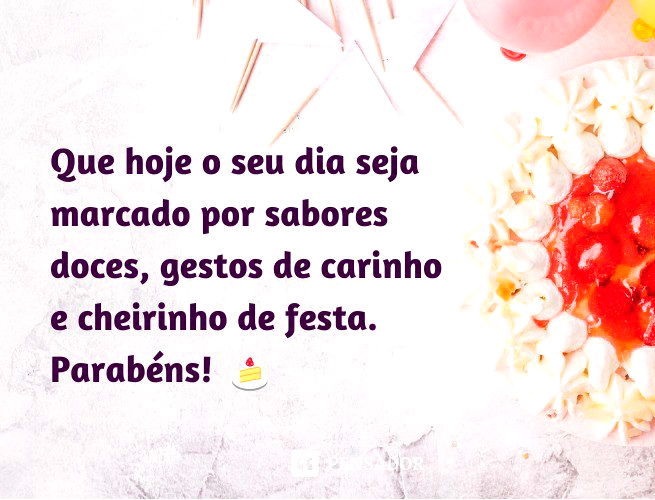 Que hoje o seu dia seja marcado por sabores doces, gestos de carinho e cheirinho de festa. Parabéns!