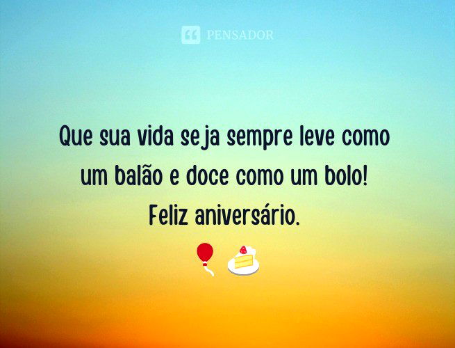 Que sua vida seja sempre leve como um balão e doce como um bolo! Feliz aniversário.