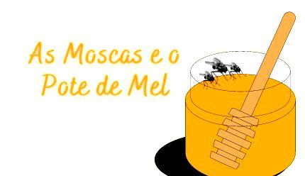 As Moscas e o Pote de Mel, de Esopo