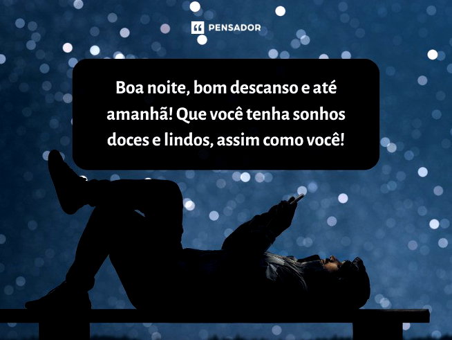Boa noite, bom descanso e at&eacute; amanh&atilde;! Que voc&ecirc; tenha sonhos doces e lindos, assim como voc&ecirc;!