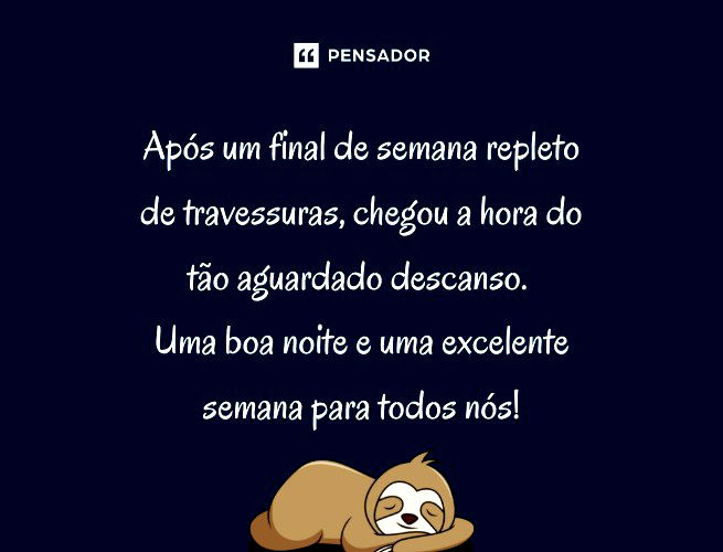 Após um final de semana repleto de travessuras, chegou a hora do tão aguardado descanso. Uma boa noite e uma excelente semana para todos nós!