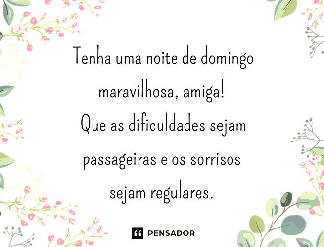 Tenha uma noite de domingo maravilhosa, amiga! Que as dificuldades sejam passageiras e os sorrisos sejam regulares.