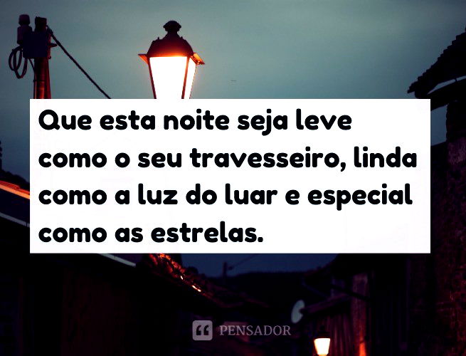 Que esta noite seja leve como o seu travesseiro, linda como a luz do luar e especial como as estrelas. Durma bem.