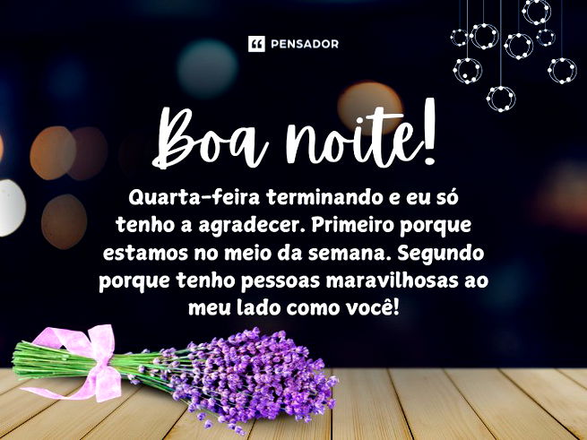 Que esta quarta-feira que se despede deixe rastros de paz e sonhos tranquilos para a sua noite. Que Deus te abençoe!