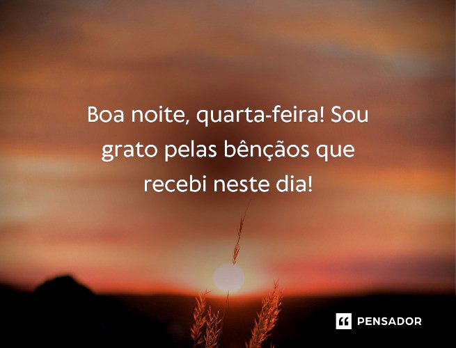 Boa noite, quarta-feira! Sou grato pelas bênçãos que recebi neste dia!