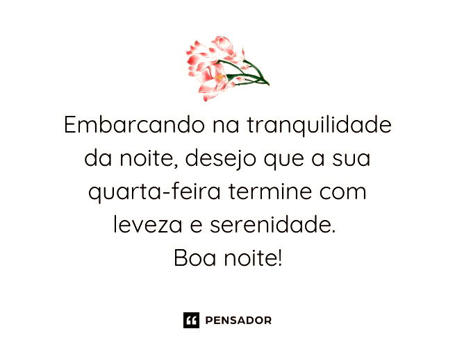 Embarcando na tranquilidade da noite, desejo que a sua quarta-feira termine com leveza e serenidade. Boa noite!