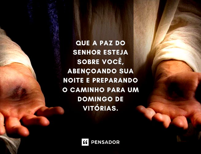 Que a paz do Senhor esteja sobre você, abençoando sua noite e preparando o caminho para um domingo de vitórias.