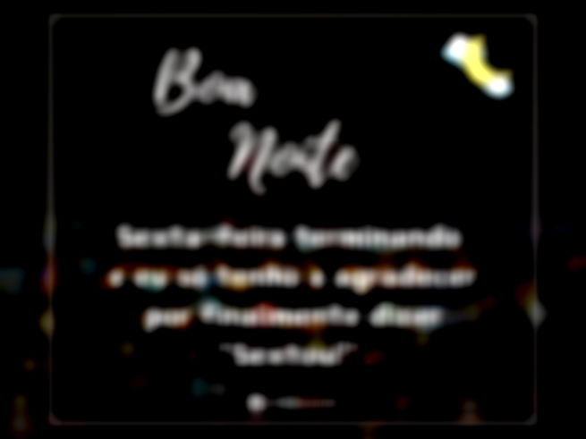 Boa noite! Sexta-feira terminando e eu só tenho a agradecer por finalmente dizer “Sextou!”.