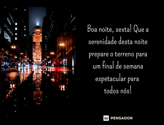 Boa noite, sexta! Que a serenidade desta noite prepare o terreno para um final de semana espetacular para todos nós!