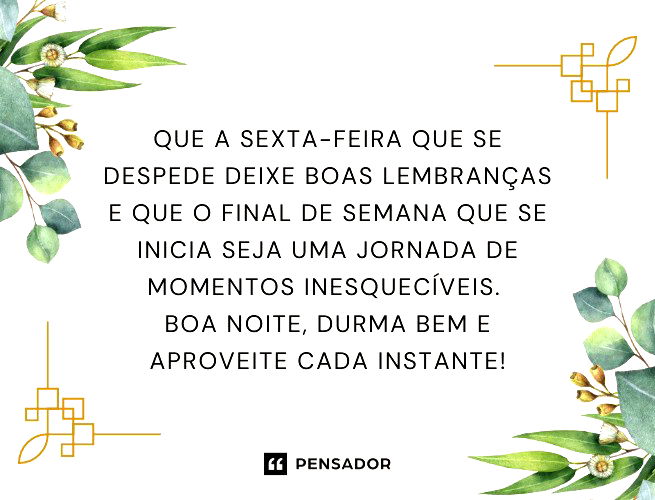 Que a sexta-feira que se despede deixe boas lembranças e que o final de semana que se inicia seja uma jornada de momentos inesquecíveis. Boa noite, durma bem e aproveite cada instante!