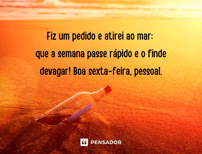 Fiz um pedido e atirei ao mar: que a semana passe rápido e o finde devagar! Boa sexta-feira, pessoal.