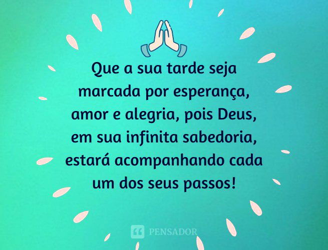 Que a sua tarde seja marcada por esperança, amor e alegria, pois Deus, em sua infinita sabedoria, estará acompanhando cada um dos seus passos!