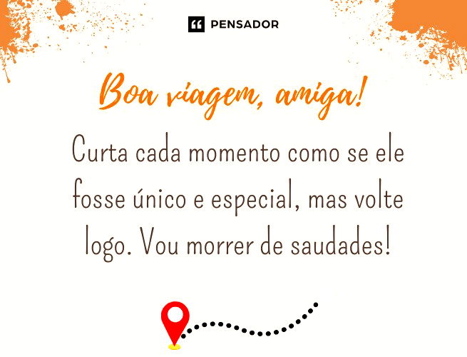 Boa viagem, amiga! Curta cada momento como se ele fosse único e especial, mas volte logo. Vou morrer de saudades! 