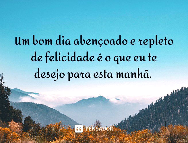 Frases de Bom Dia - Frases de Bom Dia para começar seu dia com