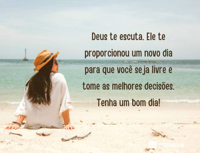 Deus te escuta. Ele te proporcionou um novo dia para que você seja livre e tome as melhores decisões. Tenha um bom dia!