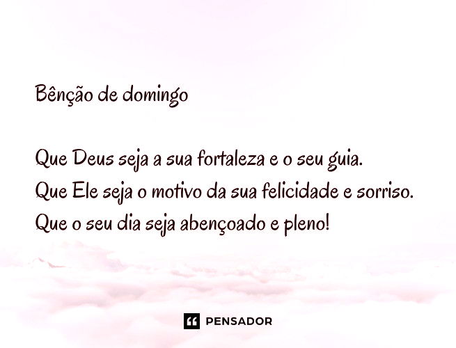 Bênção de domingo Que Deus seja a sua fortaleza e o seu guia. Que Ele seja o motivo da sua felicidade e sorriso. Que o seu dia seja abençoado e pleno!