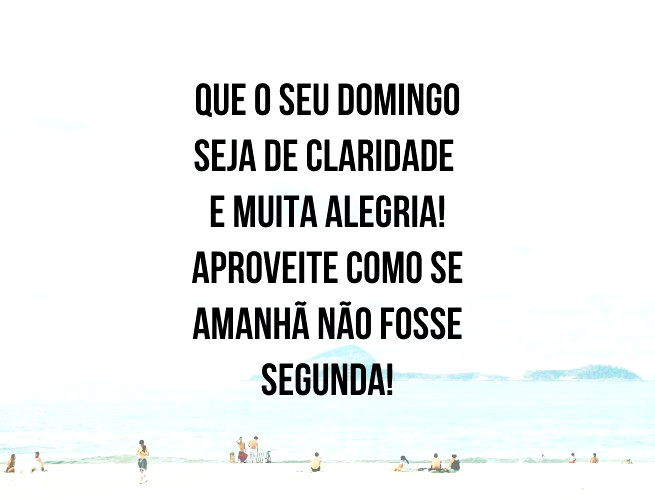 Que o seu domingo seja de claridade e muita alegria! Aproveite como se amanhã não fosse segunda!