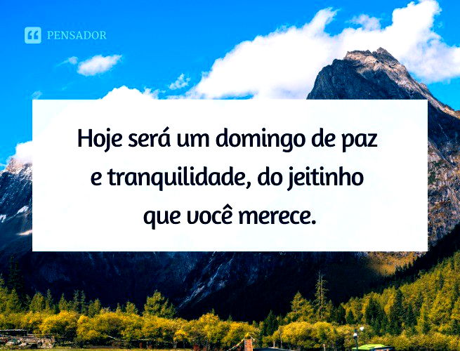 Hoje será um domingo de paz e tranquilidade, do jeitinho que você merece.