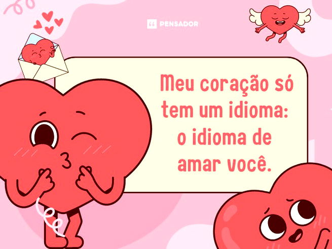 Meu coração só tem um idioma: o idioma de amar você.