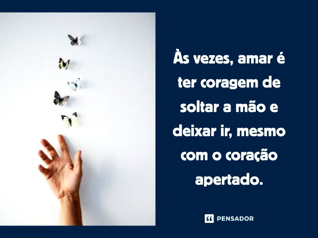Às vezes, amar é ter coragem de soltar a mão e deixar ir, mesmo com o coração apertado.