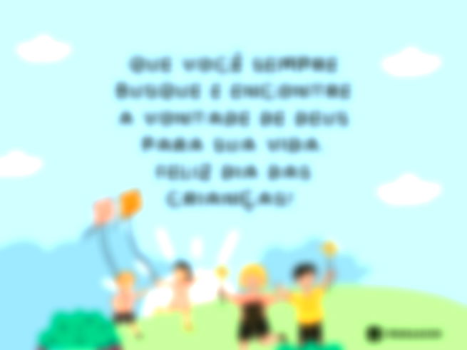 Que você sempre busque e encontre a vontade de Deus para sua vida. Feliz Dia das Crianças!
