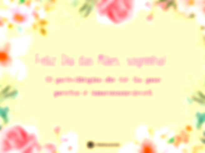 Feliz Dia das Mães, sogrinha! O privilégio de tê-la por perto é imensurável.