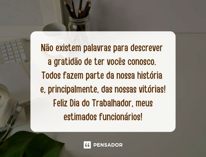 Não existem palavras para descrever a gratidão de ter vocês conosco. Todos fazem parte da nossa história e, principalmente, das nossas vitórias! Feliz Dia do Trabalhador, meus estimados funcionários!
