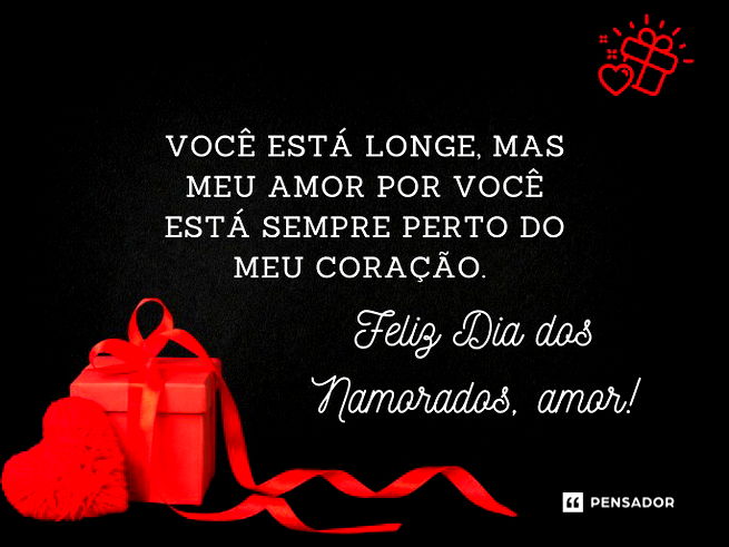 Você está longe, mas meu amor por você está sempre perto do meu coração. Feliz Dia dos Namorados, amor!