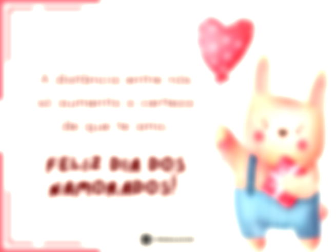 A distância entre nós só aumenta a certeza de que te amo. Feliz Dia dos Namorados!