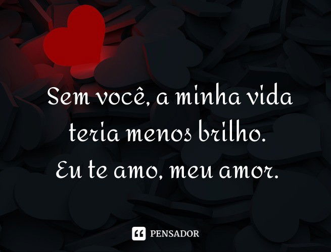 Eu Te Amo Meu Amor 58 Frases E Mensagens De Declaração 💕 Pensador 