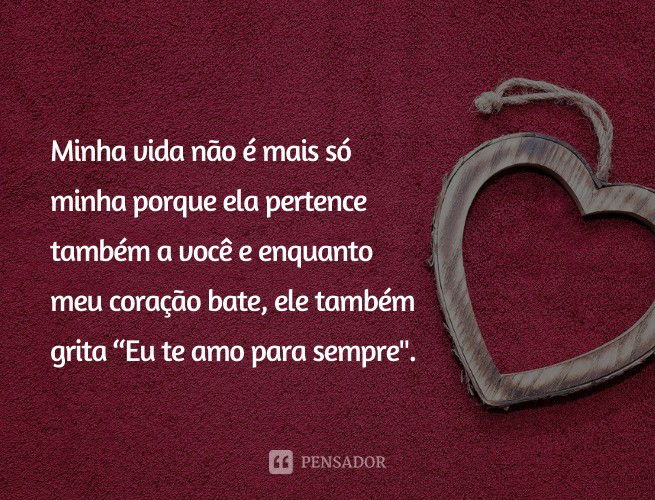 Eu Te Amo, Meu Amor! 58 Frases E Mensagens De Declaração 💕 - Pensador