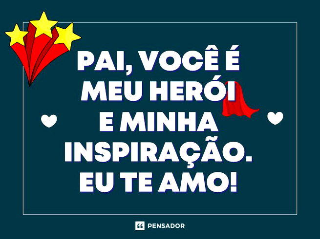 Pai, você é meu herói e minha inspiração. Eu te amo!