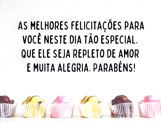 As melhores felicitações para você neste dia tão especial. Que ele seja repleto de amor e muita alegria. Parabéns!