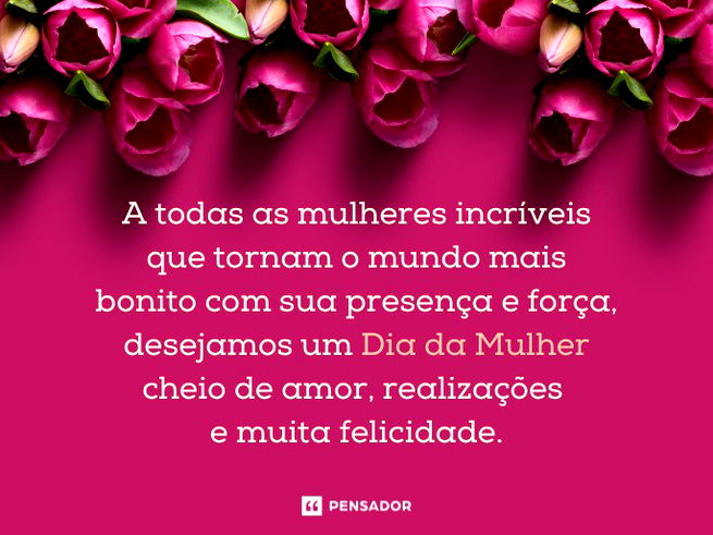 A todas as mulheres incríveis que tornam o mundo mais bonito com sua presença e força, desejamos um Dia da Mulher cheio de amor, realizações e muita felicidade.