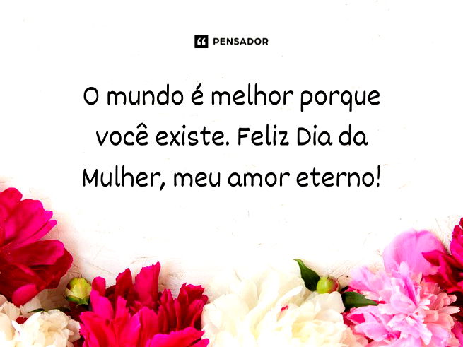 O mundo é melhor porque você existe. Feliz Dia da Mulher, meu amor eterno!