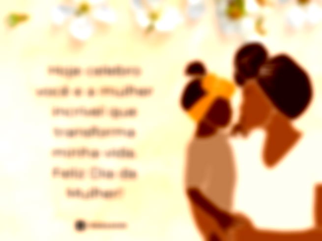 Hoje celebro você e a mulher incrível que transforma minha vida. Feliz Dia da Mulher!