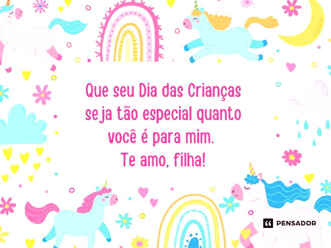 Que seu Dia das Crianças seja tão especial quanto você é para mim. Te amo, filha!