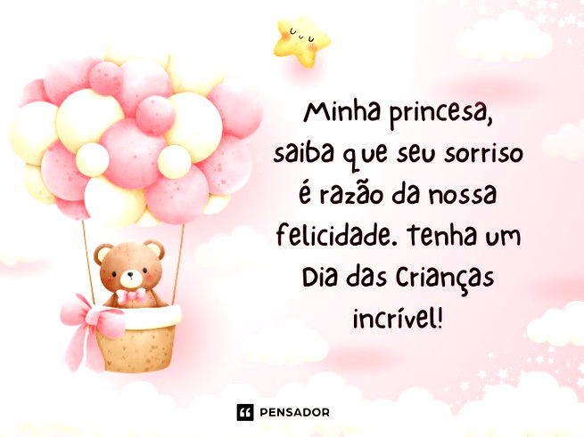 Minha princesa, saiba que seu sorriso é razão da nossa felicidade. Tenha um Dia das Crianças incrível!