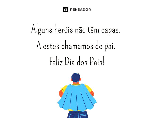 Alguns heróis não têm capas. A estes chamamos de pai. Feliz Dia dos Pais!