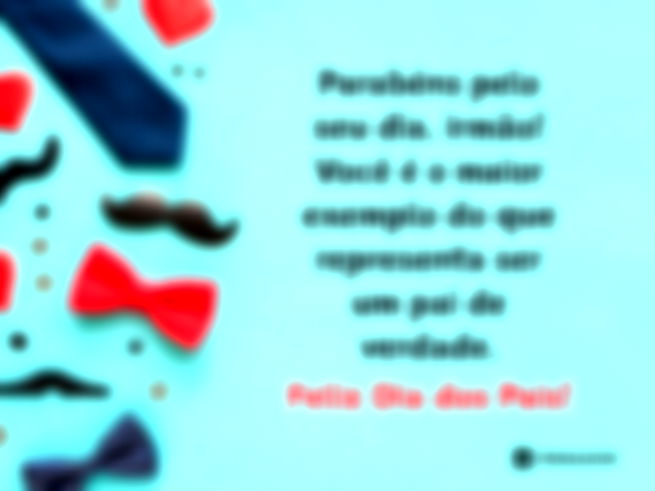 Parabéns pelo seu dia, irmão! Você é o maior exemplo do que representa ser um pai de verdade.