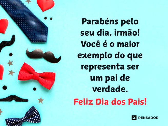 Parabéns pelo seu dia, irmão! Você é o maior exemplo do que representa ser um pai de verdade.