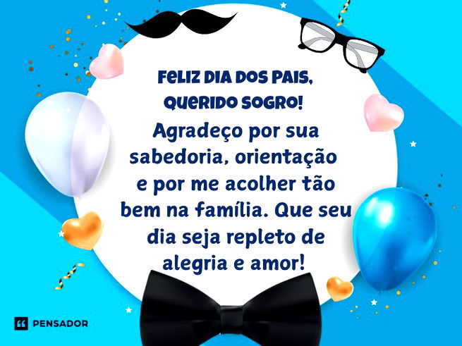 Feliz Dia dos Pais, querido sogro! Agradeço por sua sabedoria, orientação e por me acolher tão bem na família. Que seu dia seja repleto de alegria e amor!