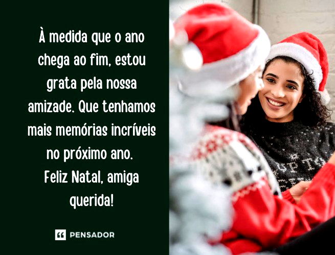 À medida que o ano chega ao fim, estou grata pela nossa amizade. Que tenhamos mais memórias incríveis no próximo ano. Feliz Natal, amiga querida! 
