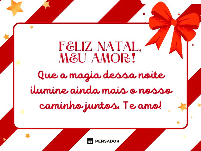 Feliz Natal, meu amor! Que a magia dessa noite ilumine ainda mais o nosso caminho juntos. Te amo!