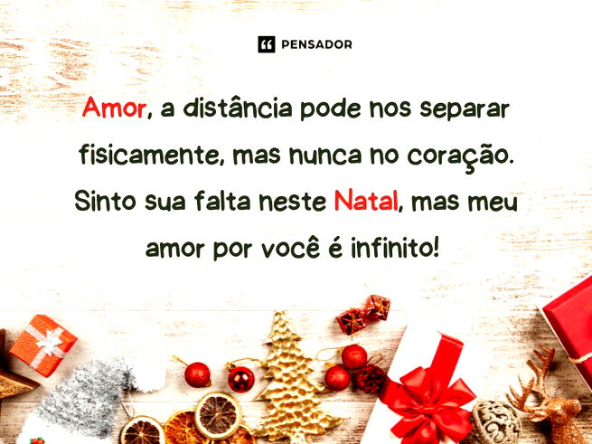 Amor, a distância pode nos separar fisicamente, mas nunca no coração. Sinto sua falta neste Natal, mas meu amor por você é imenso.