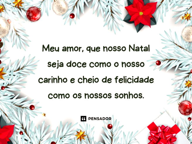 Meu amor, que nosso Natal seja doce como o nosso carinho e cheio de felicidade como os nossos sonhos.