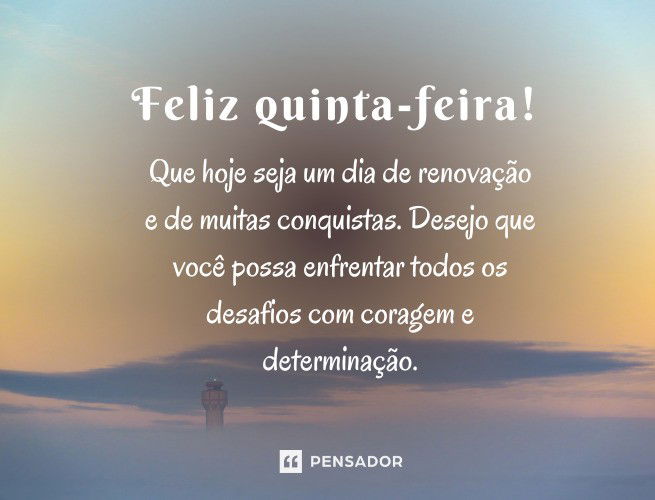 35 Mensagens De Feliz Quinta-feira Para Desejar Um ótimo Dia - Pensador