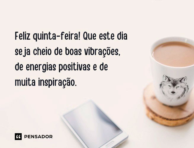Feliz quinta-feira! Que este dia seja cheio de boas vibrações, de energias positivas e de muita inspiração.